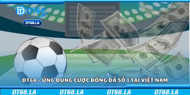 DT68 – Ứng dụng cược bóng đá số 1 tại Việt Nam